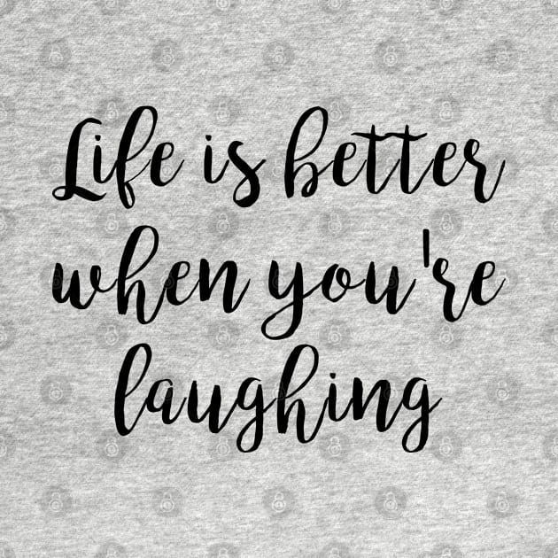 Life is better when you're laughing by qpdesignco